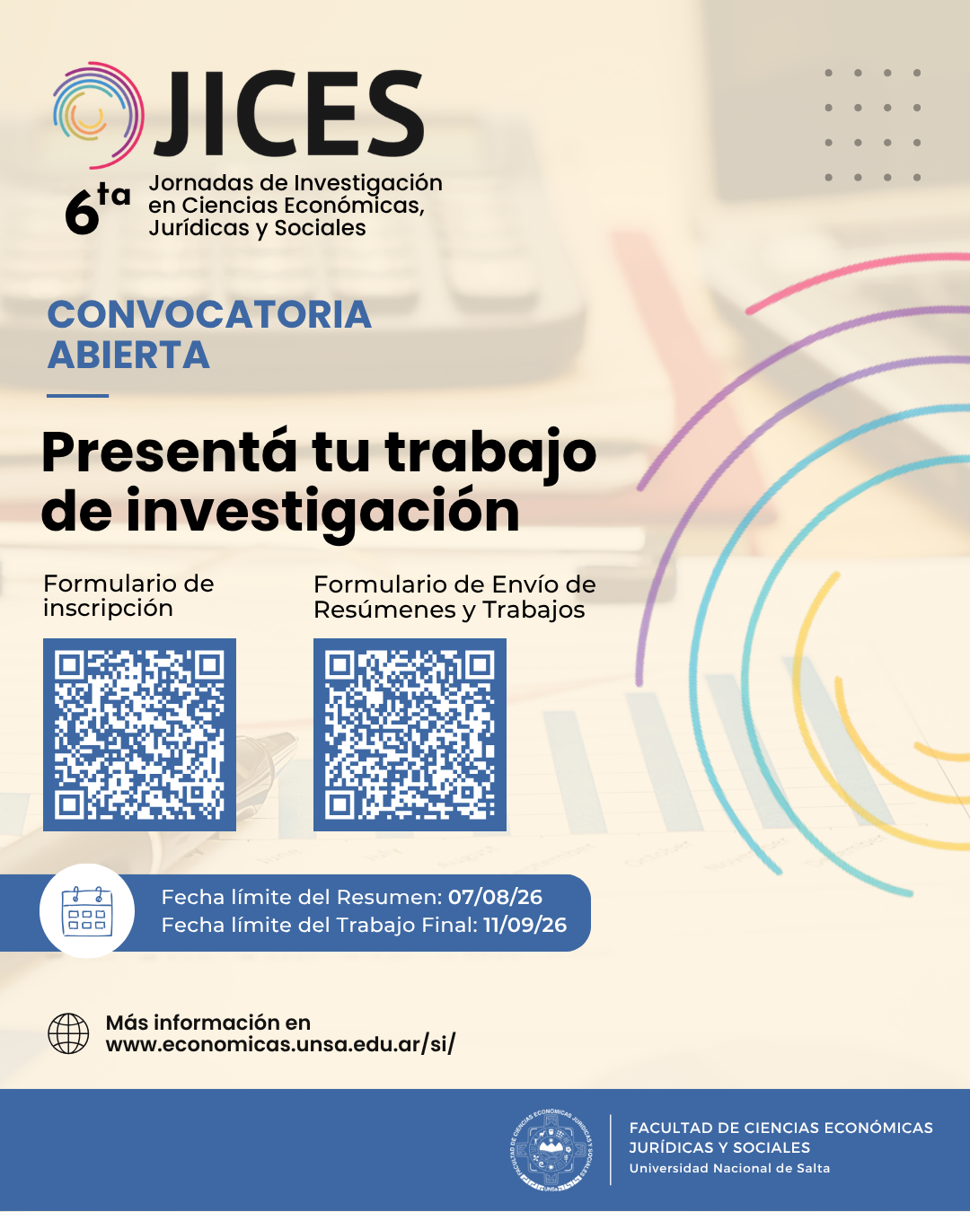 La Facultad de Ciencias Económicas, Jurídicas y Sociales de la UNSa invita a toda la comunidad universitaria a participar de las 6tas Jornadas de Investigación en Ciencias Económicas, Jurídicas y Sociales – JICES 2026.  Ya se encuentra habilitada la convocatoria para: ✔️ Presentación de resúmenes ✔️ Envío de trabajos ✔️ Inscripciones  Fechas importantes: * Envío de resúmenes: hasta el 07/08/2026 * Envío de trabajos finales: hasta el 11/09/2026  ? Más información, formularios y novedades: https://economicas.unsa.edu.ar/si/?utm_source=chatgpt.com  ¡Los esperamos para seguir fortaleciendo los espacios de investigación, intercambio y producción académica en nuestra Facultad!