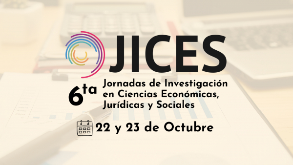 JICES 2026 - 6TA EDICI&Oacute;N DE LAS JORNADAS DE INVESTIGACI&Oacute;N EN CIENCIAS ECON&Oacute;MICAS, JUR&Iacute;DICAS Y SOCIALES